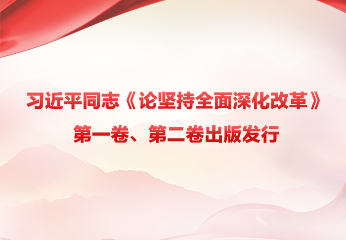 习近平同志《论坚持全面深化改革》第一卷、第二卷出版发行