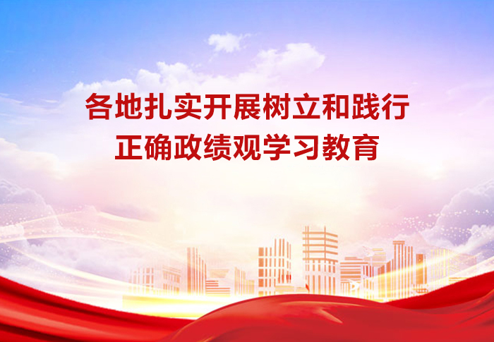 听民意 解民忧 固长效——各地扎实开展树立和践行正确政绩观学习教育