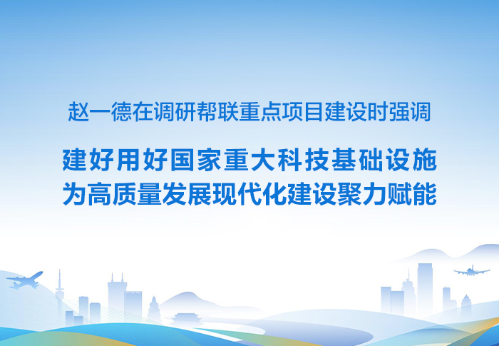 赵一德在调研帮联重点项目建设时强调 建好用好国家重大科技基础设施 为高质量发展现代化建设聚力赋能